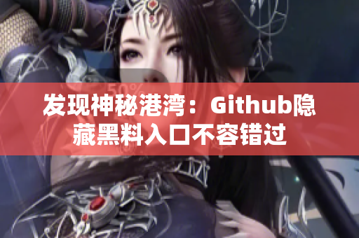 发现神秘港湾：Github隐藏黑料入口不容错过