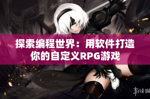 探索编程世界：用软件打造你的自定义RPG游戏