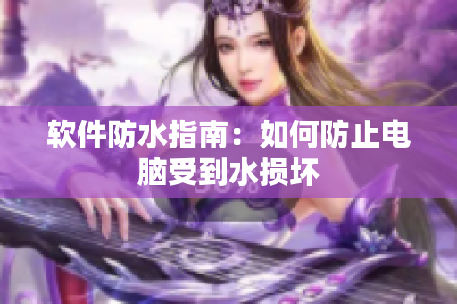 软件防水指南：如何防止电脑受到水损坏