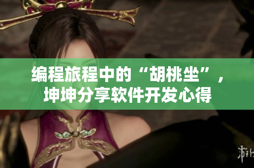 编程旅程中的“胡桃坐”，坤坤分享软件开发心得