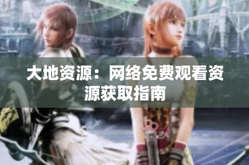 大地资源：网络免费观看资源获取指南