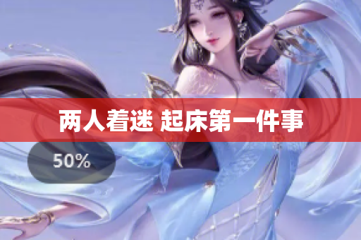 两人着迷 起床第一件事