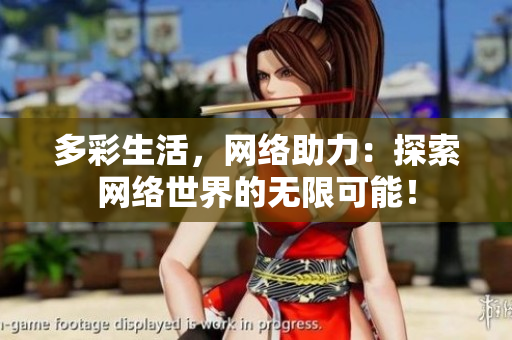 多彩生活，网络助力：探索网络世界的无限可能！