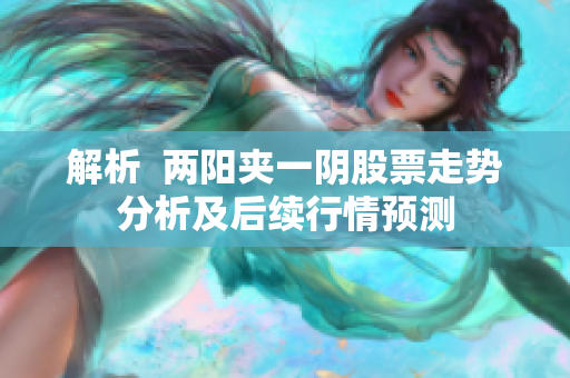 解析  两阳夹一阴股票走势分析及后续行情预测