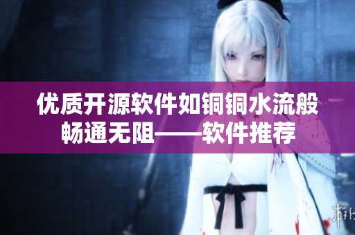 优质开源软件如铜铜水流般畅通无阻——软件推荐
