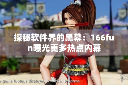 探秘软件界的黑幕：166fun曝光更多热点内幕