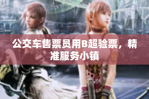 公交车售票员用B超验票，精准服务小镇