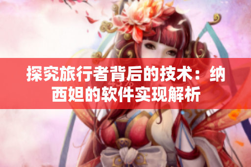 探究旅行者背后的技术：纳西妲的软件实现解析