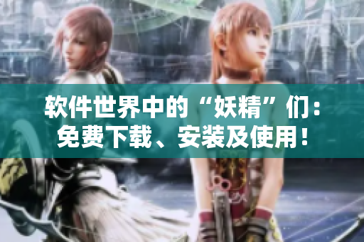 软件世界中的“妖精”们：免费下载、安装及使用！