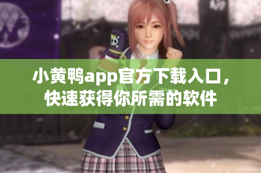 小黄鸭app官方下载入口，快速获得你所需的软件