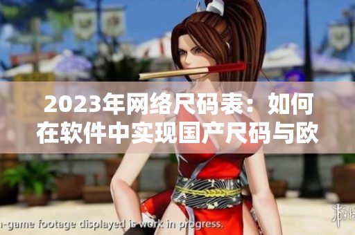 2023年网络尺码表：如何在软件中实现国产尺码与欧洲尺码转换？