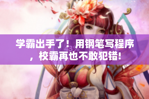 学霸出手了！用钢笔写程序，校霸再也不敢犯错!