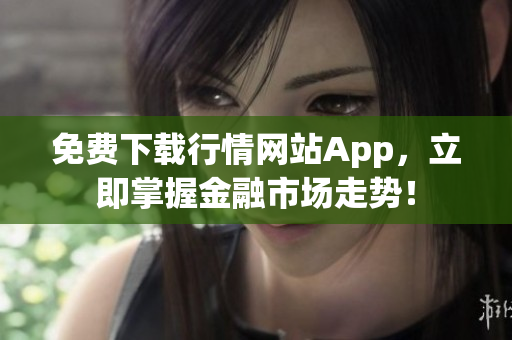 免费下载行情网站App，立即掌握金融市场走势！