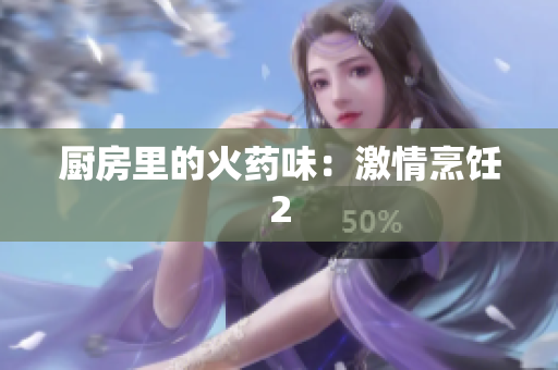 厨房里的火药味：激情烹饪2