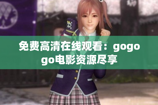 免费高清在线观看：gogogo电影资源尽享