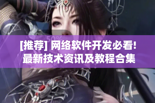 [推荐] 网络软件开发必看! 最新技术资讯及教程合集