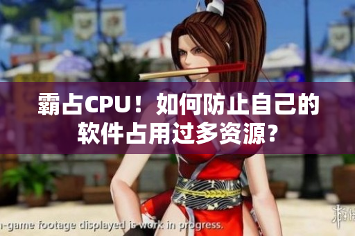 霸占CPU！如何防止自己的软件占用过多资源？