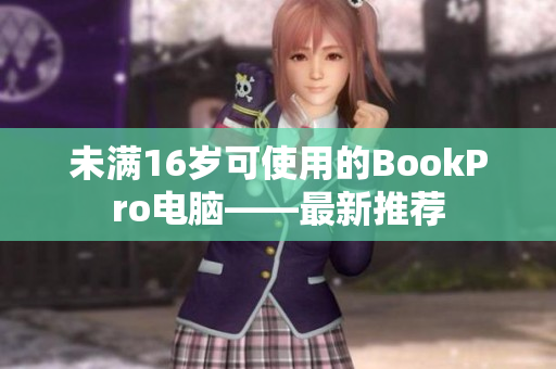 未满16岁可使用的BookPro电脑——最新推荐