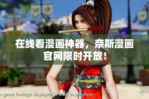 在线看漫画神器，奈斯漫画官网限时开放！