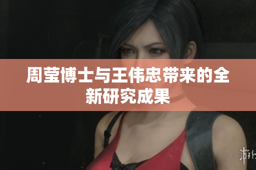 周莹博士与王伟忠带来的全新研究成果