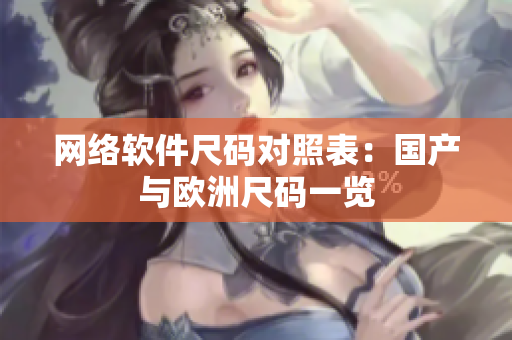 网络软件尺码对照表：国产与欧洲尺码一览