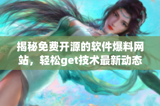 揭秘免费开源的软件爆料网站，轻松get技术最新动态!