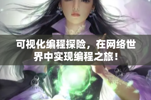 可视化编程探险，在网络世界中实现编程之旅！
