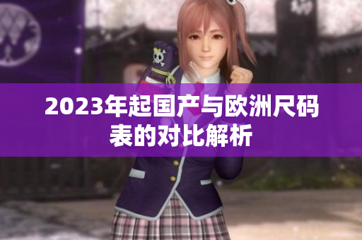 2023年起国产与欧洲尺码表的对比解析