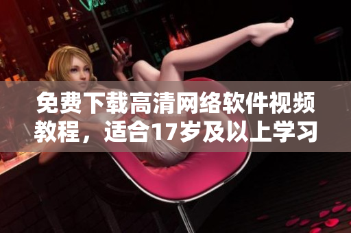 免费下载高清网络软件视频教程，适合17岁及以上学习！