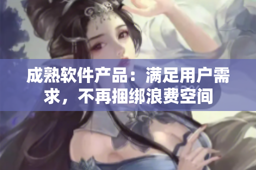 成熟软件产品：满足用户需求，不再捆绑浪费空间