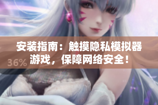 安装指南：触摸隐私模拟器游戏，保障网络安全！