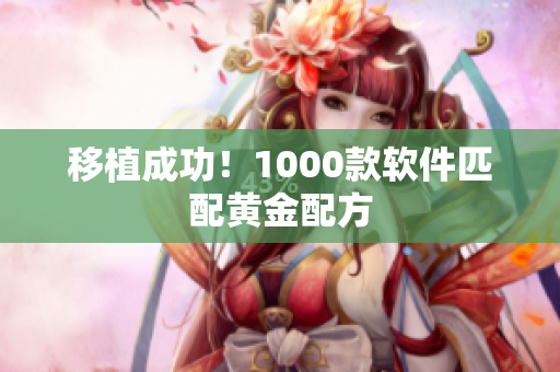 移植成功！1000款软件匹配黄金配方