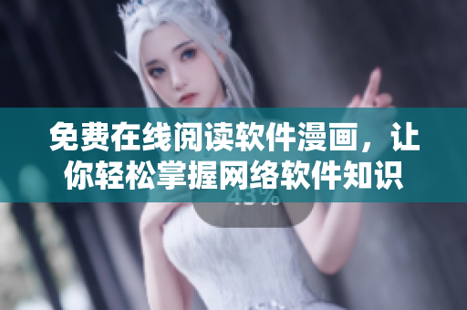 免费在线阅读软件漫画，让你轻松掌握网络软件知识
