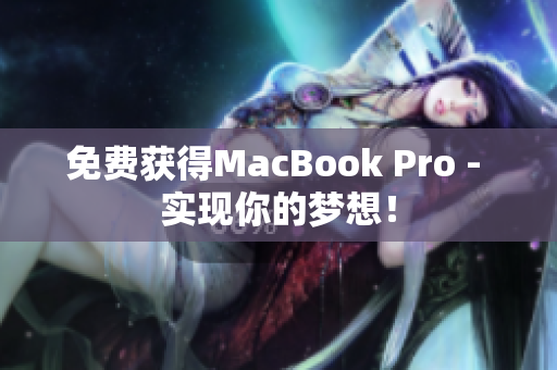 免费获得MacBook Pro - 实现你的梦想！