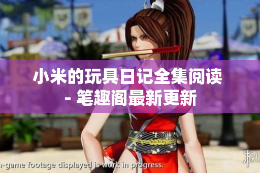 小米的玩具日记全集阅读 - 笔趣阁最新更新