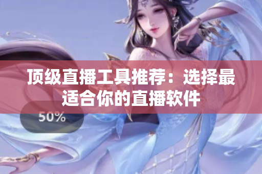 顶级直播工具推荐：选择最适合你的直播软件