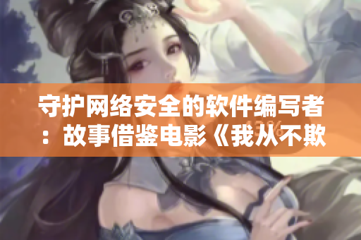 守护网络安全的软件编写者：故事借鉴电影《我从不欺骗》