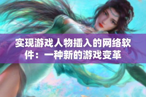 实现游戏人物插入的网络软件：一种新的游戏变革