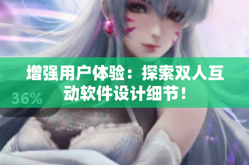 增强用户体验：探索双人互动软件设计细节！