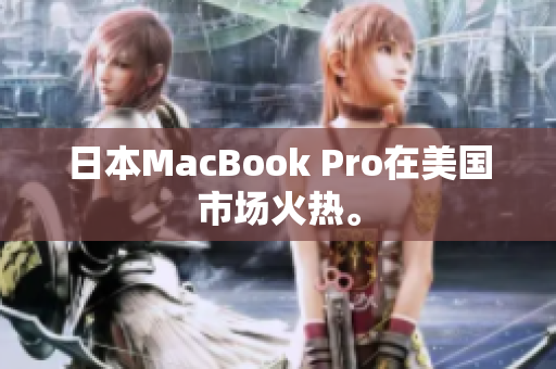 日本MacBook Pro在美国市场火热。