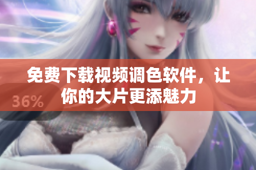 免费下载视频调色软件，让你的大片更添魅力