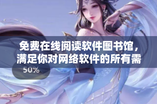 免费在线阅读软件图书馆，满足你对网络软件的所有需求
