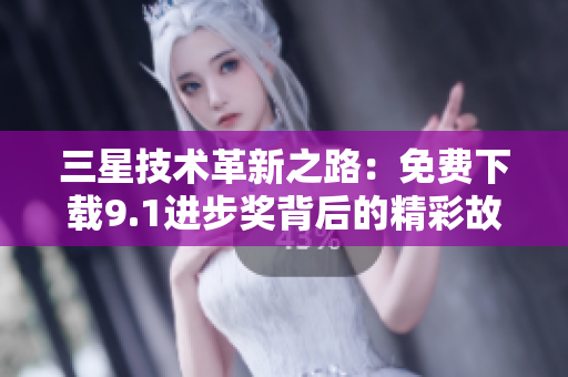 三星技术革新之路：免费下载9.1进步奖背后的精彩故事