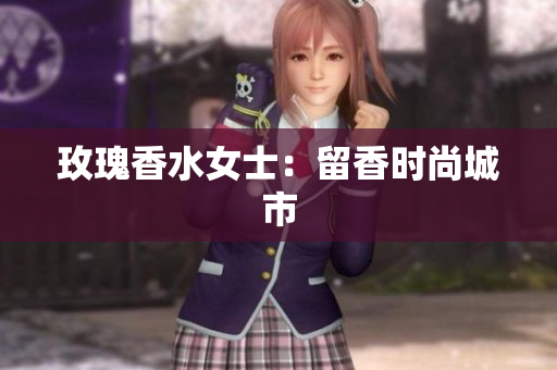 玫瑰香水女士：留香时尚城市