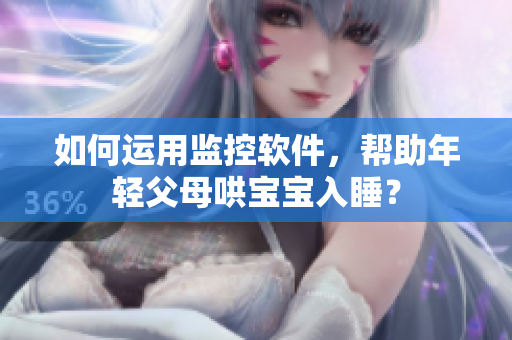 如何运用监控软件，帮助年轻父母哄宝宝入睡？