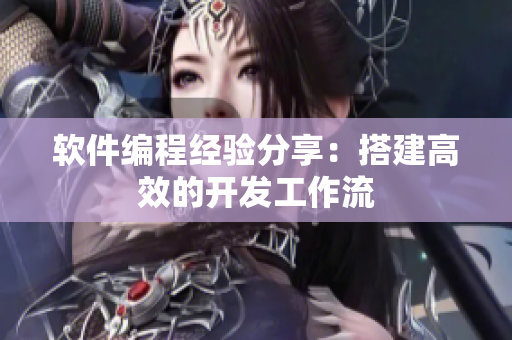 软件编程经验分享：搭建高效的开发工作流