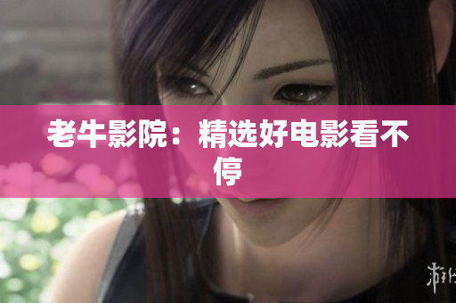 老牛影院：精选好电影看不停
