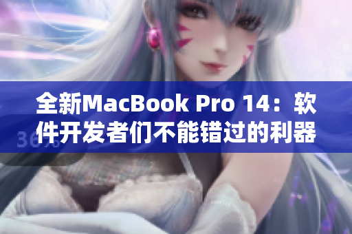 全新MacBook Pro 14：软件开发者们不能错过的利器