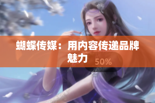 蝴蝶传媒：用内容传递品牌魅力
