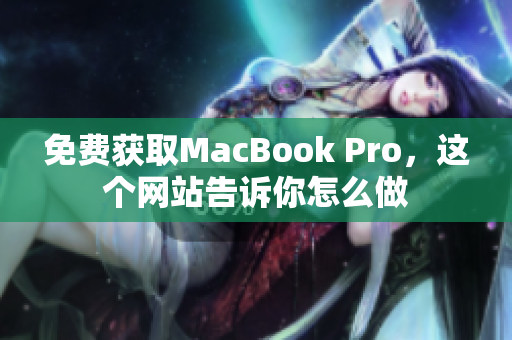 免费获取MacBook Pro，这个网站告诉你怎么做